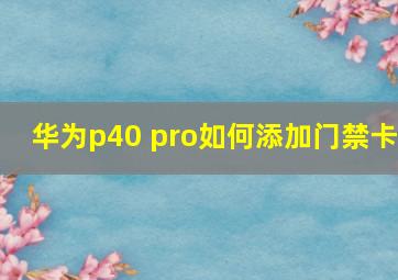 华为p40 pro如何添加门禁卡